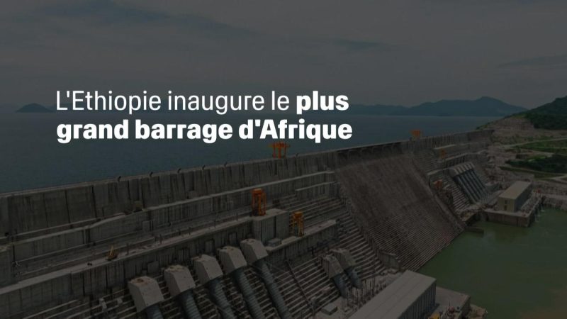 Inauguration du plus grand barrage d’Afrique en Éthiopie au cœur des enjeux géopolitiques et énergétiques